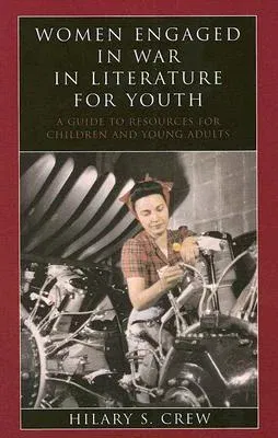 Women Engaged in War in Literature for Youth: A Guide to Resources for Children and Young Adults