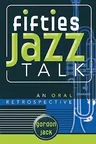 Fifties Jazz Talk: An Oral Retrospective