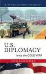 Historical Dictionary of U.S. Diplomacy Since the Cold War