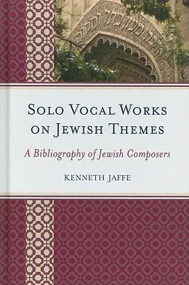 Solo Vocal Works on Jewish Themes: A Bibliography of Jewish Composers