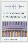 Historical Dictionary of Neoclassical Art and Architecture