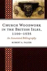 Church Woodwork in the British Isles, 1100-1535: An Annotated Bibliography