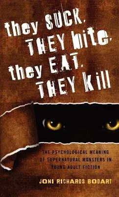 They Suck, They Bite, They Eat, They Kill: The Psychological Meaning of Supernatural Monsters in Young Adult Fiction