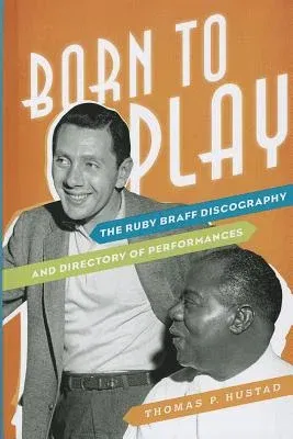 Born to Play: The Ruby Braff Discography and Directory of Performances