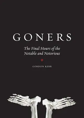 Goners: The Final Hours of the Notable and Notorious