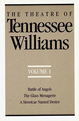 The Theatre of Tennessee Williams, Volume I: Battle of Angels, the Glass Menagerie, a Streetcar Named Desire