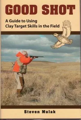 Good Shot: A Guide to Using Clay Target Skills in the Field