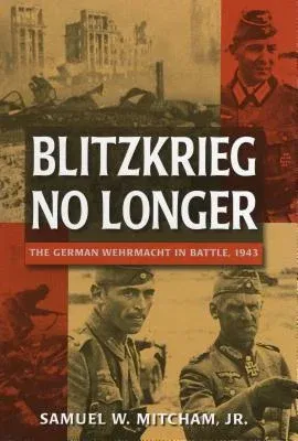 Blitzkrieg No Longer: The German Wehrmacht in Battle, 1943