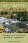 Colorado's Best Fly Fishing: Flies, Access, and Guides' Advice for the State's Premier Rivers