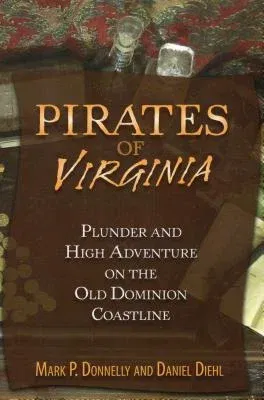 Pirates of Virginia: Plunder and High Adventure on the Old Dominion Coastline