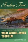 Feeding Time: A Fly Fisher's Guide to What, Where, and When Trout Eat