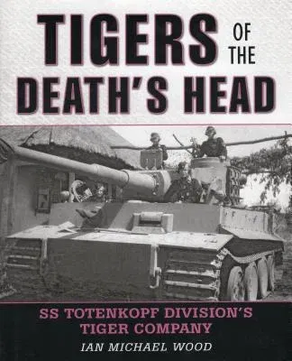 Tigers of the Death's Head: SS Totenkopf Division's Tiger Company