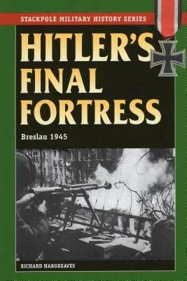 Hitler's Final Fortress: Breslau 1945