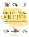 The Fly Tying Artist: Creative Patterns for Common Hatches