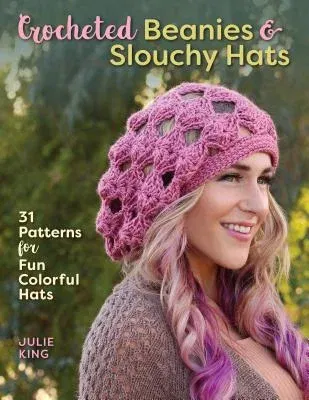 Crocheted Beanies & Slouchy Hats: 31 Patterns for Fun Colorful Hats