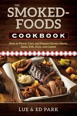 The Smoked-Foods Cookbook: How to Flavor, Cure, and Prepare Savory Meats, Game, Fish, Nuts, and Cheese