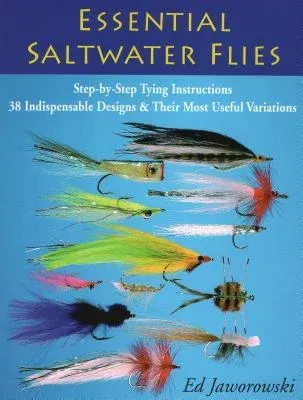 Essential Saltwater Flies: Step-By-Step Tying Instructions; 38 Indispensable Designs & Their Most Useful Variations