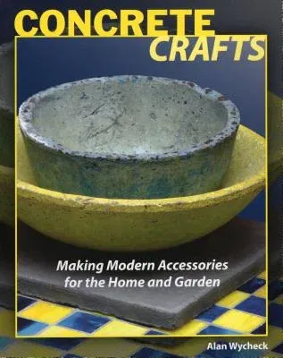 Concrete Crafts: Making Modern Accessories for the Home and Garden