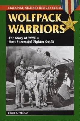 Wolfpack Warriors: The Story of World War II's Most Successful Fighter Outfit