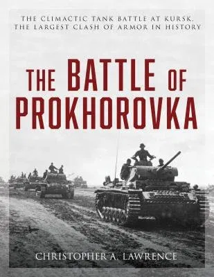 The Battle of Prokhorovka: The Tank Battle at Kursk, the Largest Clash of Armor in History