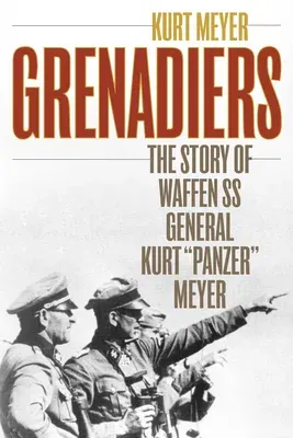 Grenadiers: The Story of Waffen SS General Kurt "Panzer" Meyer