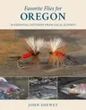 Favorite Flies for Oregon: 50 Essential Patterns from Local Experts