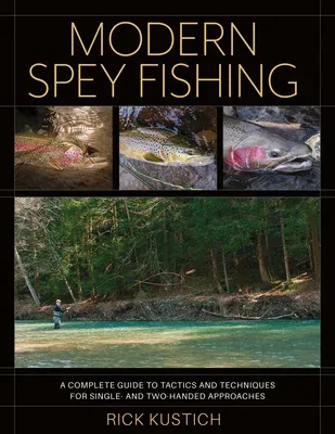 Modern Spey Fishing: A Complete Guide to Tactics and Techniques for Single- And Two-Handed Approaches