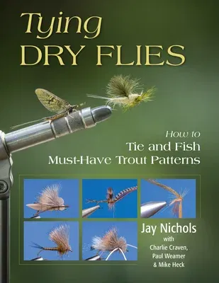 Tying Dry Flies: How to Tie and Fish Must-Have Trout Patterns