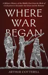 Where War Began: A Military History of the Middle East from the Birth of Civilization to Alexander the Great and the Romans