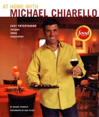 At Home with Michael Chiarello: Easy Entertaining, Recipes, Ideas, Inspiration