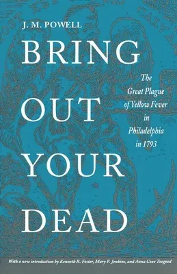 Bring Out Your Dead: The Great Plague of Yellow Fever in Philadelphia in 1793 (Revised)