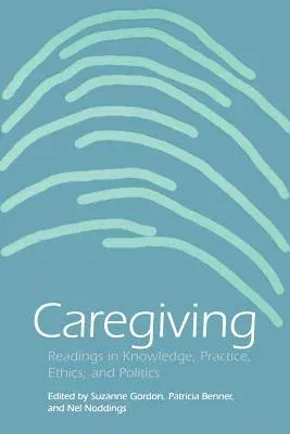 Caregiving: Readings in Knowledge, Practice, Ethics and Politics