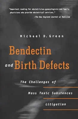 Bendectin and Birth Defects: The Challenges of Mass Toxic Substances Litigation (Revised)