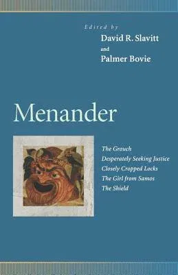 Menander: The Grouch, Desperately Seeking Justice, Closely Cropped Locks, the Girl from Samos, the Shield