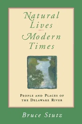 Natural Lives, Modern Times: People and Places of the Delaware River