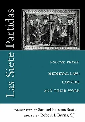 Las Siete Partidas, Volume 3: The Medieval World of Law: Lawyers and Their Work (Partida III)