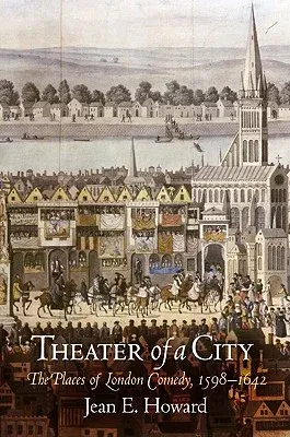 Theater of a City: The Places of London Comedy, 1598-1642