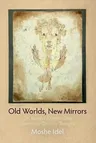 Old Worlds, New Mirrors: On Jewish Mysticism and Twentieth-Century Thought