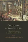 Collecting Across Cultures: Material Exchanges in the Early Modern Atlantic World