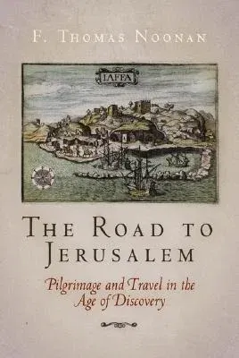 The Road to Jerusalem: Pilgrimage and Travel in the Age of Discovery