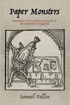 Paper Monsters: Persona and Literary Culture in Elizabethan England