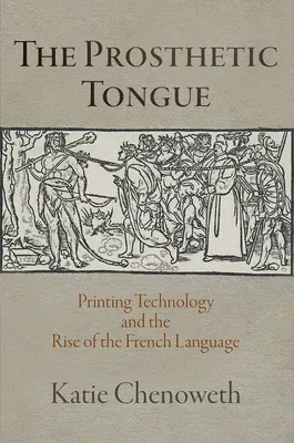 The Prosthetic Tongue: Printing Technology and the Rise of the French Language