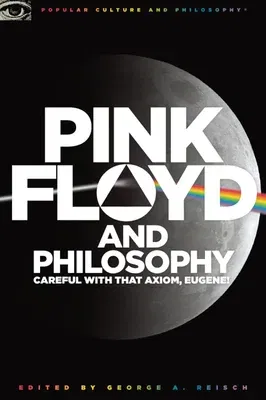 Pink Floyd and Philosophy: Careful with That Axiom, Eugene!