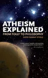 Atheism Explained: From Folly to Philosophy