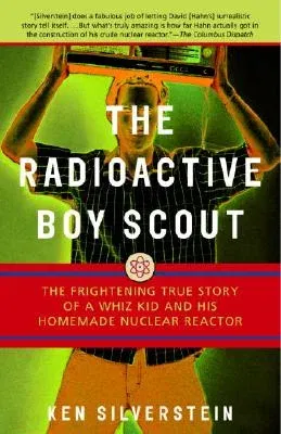 The Radioactive Boy Scout: The Frightening True Story of a Whiz Kid and His Homemade Nuclear Reactor