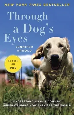 Through a Dog's Eyes: Understanding Our Dogs by Understanding How They See the World