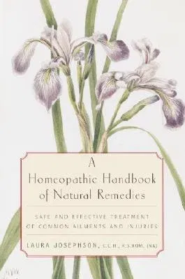 A Homeopathic Handbook of Natural Remedies: Safe and Effective Treatment of Common Ailments and Injuries