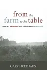 From the Farm to the Table: What All Americans Need to Know about Agriculture