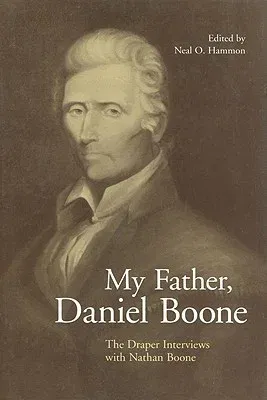 My Father, Daniel Boone: The Draper Interviews with Nathan Boone