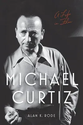 Michael Curtiz: A Life in Film